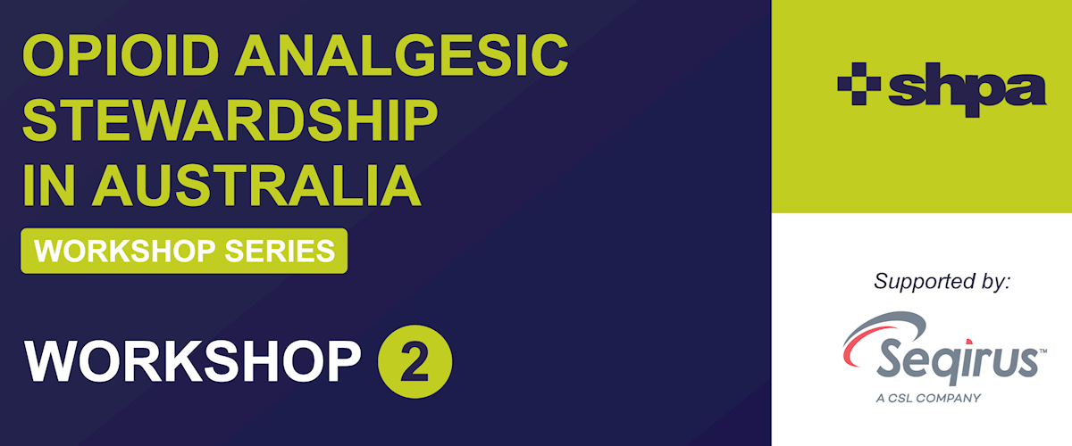Workshop series: Opioid Analgesic Stewardship in Australia  | Workshop 2: Learnings from existing programs: Getting started with an Opioid Analgesic Stewardship Program 